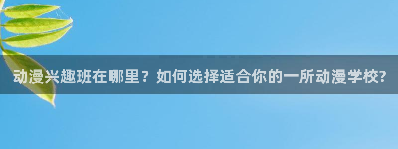 overlord樱花动漫第一季：动漫兴趣班在哪里？如何选择适合你的一所动漫学校?